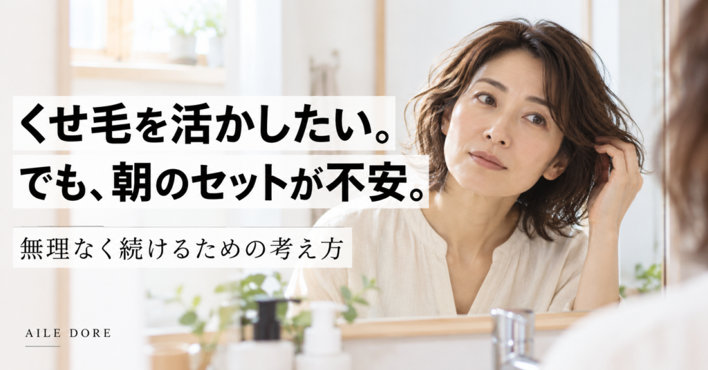 くせ毛を活かしたい。でも、朝のセットが不安。無理なく続けるための考え方