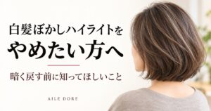 白髪ぼかしハイライトをやめたい方へ。暗く戻す前に知ってほしいこと。